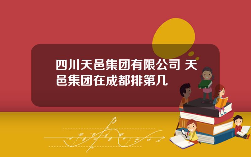 四川天邑集团有限公司 天邑集团在成都排第几